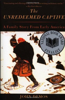 The Unredeemed Captive: A Family Story from Early America - John Demos