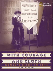 With Courage and Cloth: Winning the Fight for a Woman's Right to Vote - Ann Bausum