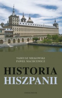 Historia Hiszpanii - Paweł Machcewicz, Tadeusz Miłkowski