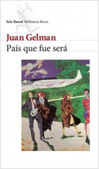 País que fue será - Juan Gelman