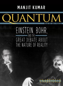 Quantum: Einstein, Bohr, and the Great Debate about the Nature of Reality - Manjit Kumar, Ray Porter