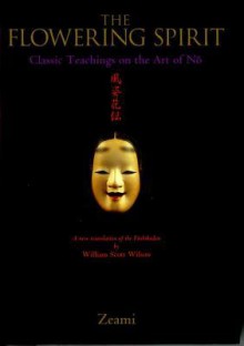 The Flowering Spirit: Classic Teachings on the Art of No - Zeami, William Scott Wilson