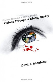 Visions Through a Glass, Darkly - David I. Aboulafia