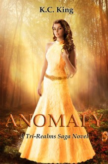 Anomaly (Tri-Realms Saga, #1) - K.C. King