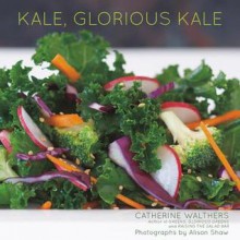 Kale, Glorious Kale - Alison Shaw, Cathy Walthers