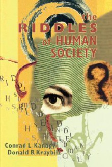 The Riddles of Human Society - Conrad L. Kanagy, Donald B. Kraybill