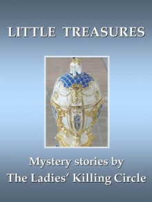 Little Treasures (The Ladies' Killing Circle) - Barbara Fradkin, Sue Pike, Mary Jane Maffini, Joan Boswell, Linda Wiken, Vicki Cameron