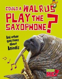 Could a Walrus Play the Saxophone?: And Other Questions about Animals - Paul Mason