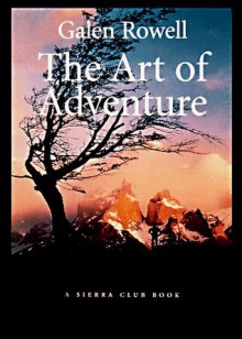 The Art of Adventure - Galen A. Rowell