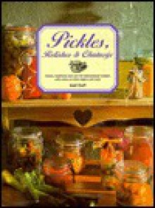 Pickles, Relishes & Chutneys: Tastes, Traditions And 60 International Recipes, With Notes On Their Origins And Uses - Gail Duff