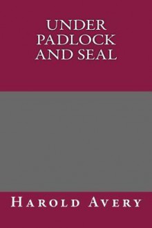 Under Padlock and Seal - Harold Avery