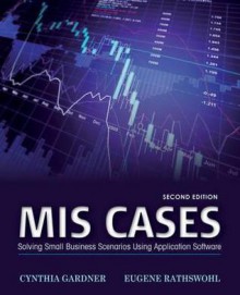 MIS Cases: Solving Small Business Scenarios Using Application Software - Cynthia Gardner, Eugene Rathswohl