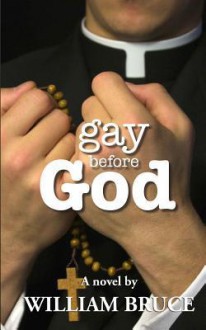 Gay Before God: An Awakening Love Forbidden by the Church - William Bruce