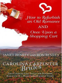 How to Refurbish an Old Romance and Once Upon a Shopping Cart: Two Couples Find Tools for Building Romance in a Home Improvement Store - Janet Benrey, Ron Benrey