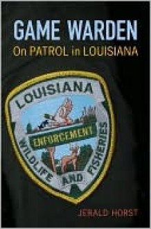 Game Warden: On Patrol in Louisiana - Jerald Horst