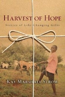 Harvest of Hope: Stories of Life-Changing Gifts - Kay Marshall Strom