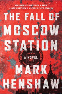 The Fall of Moscow Station: A Novel (a Jonathan Burke/Kyra Stryker Thriller) - Mark Henshaw