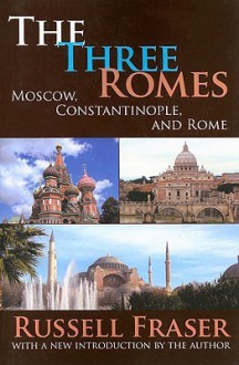 The Three Romes: Moscow, Constantinople, and Rome - Russell A. Fraser