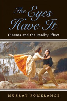 The Eyes Have It: Cinema and the Reality Effect - Murray Pomerance