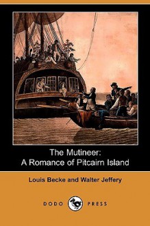 The Mutineer: A Romance of Pitcairn Island - Louis Becke, Walter Jeffery