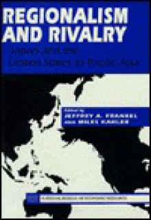 Regionalism and Rivalry: Japan and the U.S. in Pacific Asia - Jeffrey A. Frankel