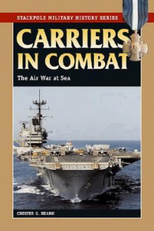 Carriers in Combat: The Air War at Sea (Stackpole Military History Series) - Chester G. Hearn