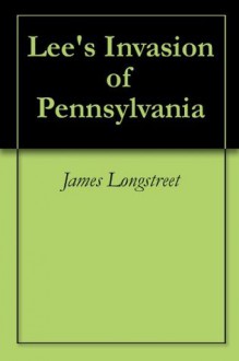 Lee's Invasion of Pennsylvania - James Longstreet