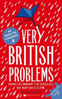 Very British Problems: Making Life Awkward for Ourselves, One Rainy Day at a Time - Rob Temple