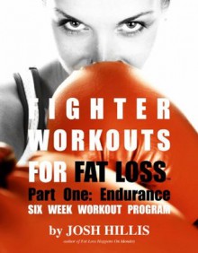 Fighter Workouts for Fat Loss: Part One: Endurance (Lose Stubborn Fat Series) - Josh Hillis