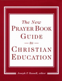 The New Prayer Book Guide to Christian Education - Joseph P. Russell