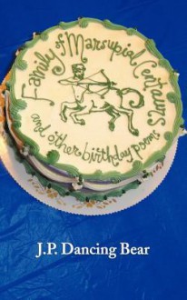 Family of Marsupial Centaurs and other birthday poems - J.P. Dancing Bear