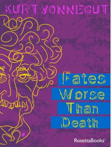 Fates Worse Than Death - Kurt Vonnegut