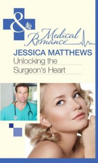 Unlocking the Surgeon's Heart (Mills & Boon Medical) - Jessica Matthews