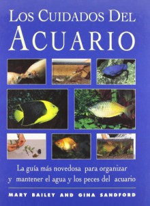 Los Cuidados Del Acuario: La Guia Mas Novedosa para Organizar y Mantener el Agua y los Peces del Acuario [ILLUSTRATE] (Spanish Edition) - Mary Bailey, Gina Sandford