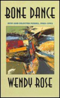 Bone Dance: New and Selected Poems, 1965-1993 - Wendy Rose, Ofelia Zepeda