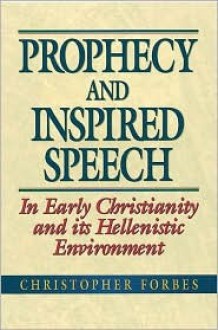 Prophecy and Inspired Speech in Early Christianity and Its Hellenistic Environment - Christopher Forbes