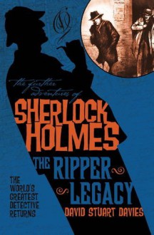 The Further Adventures of Sherlock Holmes: The Ripper Legacy - David Stuart Davies