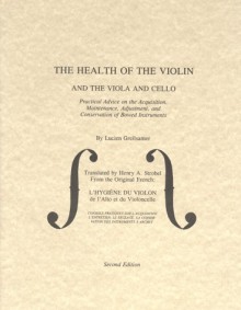 The Health of the Violin, Viola & Cello: Practical Advice on the Acquisition, Maintenance, Adjustment, & Conservation of Bowed Instruments - Henry A. Strobel