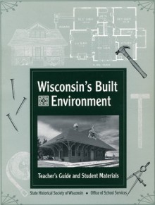 Wisconsin's Built Environment; Teacher's Guide and Student Materials - Bobbie Malone