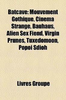 Batcave: Mouvement Gothique, Cinema Strange, Bauhaus, Alien Sex Fiend, Virgin Prunes, Tuxedomoon, Popo Sdioh - Livres Groupe