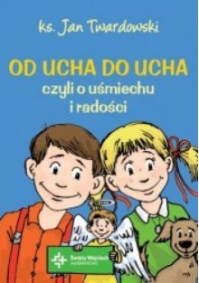 Od ucha do ucha, czyli o uśmiechu i radości - Jan Twardowski