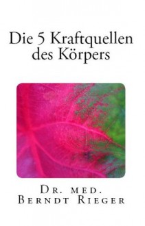 Die 5 Kraftquellen des Körpers (German Edition) - Berndt Rieger