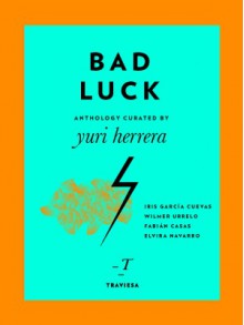 Bad Luck - Yuri Herrera, Fabián Casas, Iris Garcia Cuevas, Elvira Navarro, Wilmer Urrelo