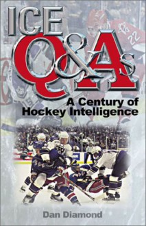 Ice Q and As: A Century of Hockey Intelligence - Dan Diamond, Eric Zweig