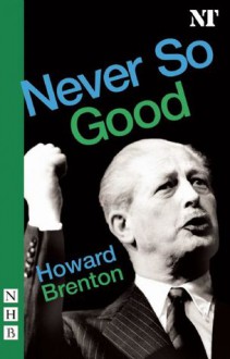 Never So Good - Howard Brenton