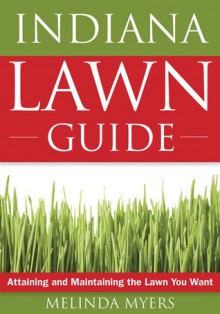 Indiana Lawn Guide: Attaining and Maintaining the Lawn You Want - Melinda Myers, Jo Ellen Meyers Sharp