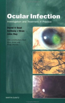 Ocular Infection: Investigation and Treatment in Practice - David V. Seal, Anthony J. Bron, John Hay