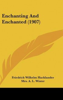 Enchanting and Enchanted (1907) - Friedrich Wilhelm Hacklander, Mrs. A.L. Wister