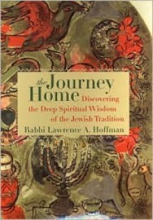 The Journey Home: Discovering the Deep Spiritual Wisdom of the Jewish Tradition - Lawrence A. Hoffman