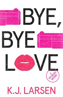 Bye, Bye Love: A Cat DeLuca Mystery (Cat DeLuca Mysteries Book 4) - K J Larsen